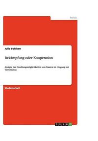 Cover image for Bekampfung oder Kooperation: Analyse der Handlungsmoeglichkeiten von Staaten im Umgang mit Terrorismus