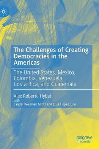 Cover image for The Challenges of Creating Democracies in the Americas: The United States, Mexico, Colombia, Venezuela,  Costa Rica, and Guatemala