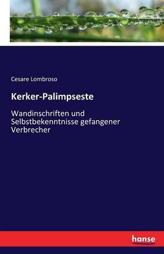 Kerker-Palimpseste: Wandinschriften und Selbstbekenntnisse gefangener Verbrecher