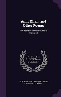 Cover image for Amir Khan, and Other Poems: The Remains of Lucretia Maria Davidson