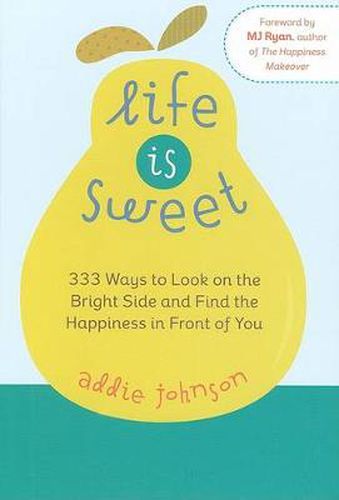 Life Is Sweet: 333 Ways to Look on the Bright Side and Find the Happiness in Front of Youosi