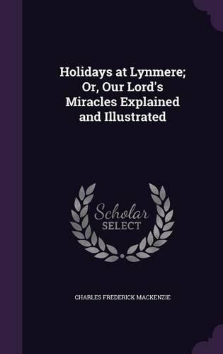 Holidays at Lynmere; Or, Our Lord's Miracles Explained and Illustrated