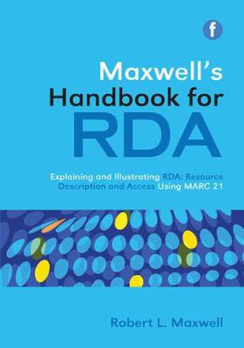 Cover image for Maxwell's Handbook for RDA: Explaining and illustrating RDA: Resource Description and Access using MARC21