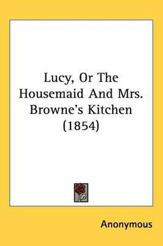 Cover image for Lucy, Or The Housemaid And Mrs. Browne's Kitchen (1854)