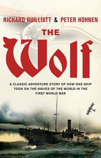 Cover image for The Wolf: A classic adventure story of how one ship took on the navies of the world in the First World War