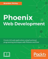 Cover image for Phoenix Web Development: Create rich web applications using functional programming techniques with Phoenix and Elixir