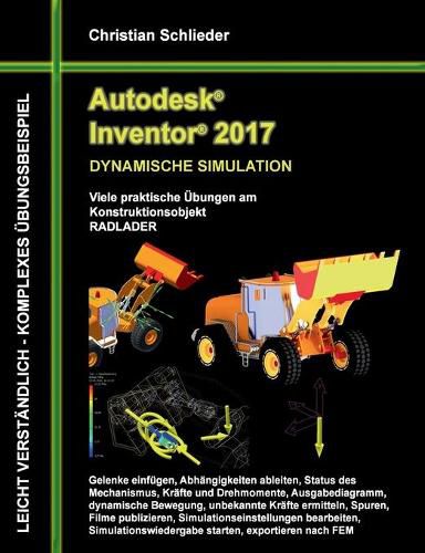 Cover image for Autodesk Inventor 2017 - Dynamische Simulation: Viele praktische UEbungen am Konstruktionsobjekt Radlader