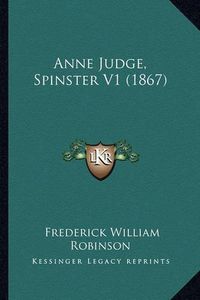 Cover image for Anne Judge, Spinster V1 (1867)