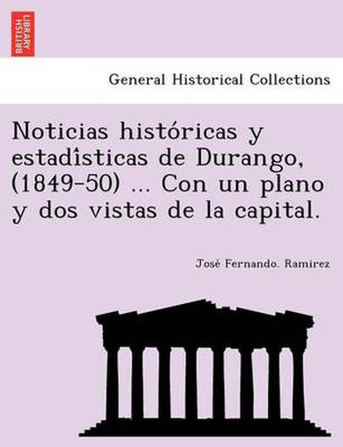 Cover image for Noticias histo ricas y estadi sticas de Durango, (1849-50) ... Con un plano y dos vistas de la capital.