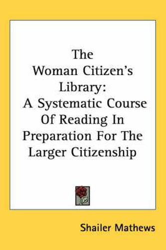 The Woman Citizen's Library: A Systematic Course of Reading in Preparation for the Larger Citizenship