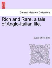 Cover image for Rich and Rare, a Tale of Anglo-Italian Life. Vol. I