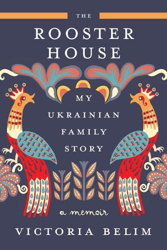 Cover image for The Rooster House: My Ukrainian Family Story, a Memoir