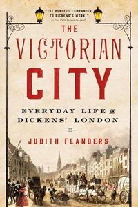 Cover image for The Victorian City: Everyday Life in Dickens' London