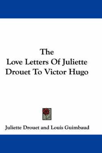 The Love Letters of Juliette Drouet to Victor Hugo