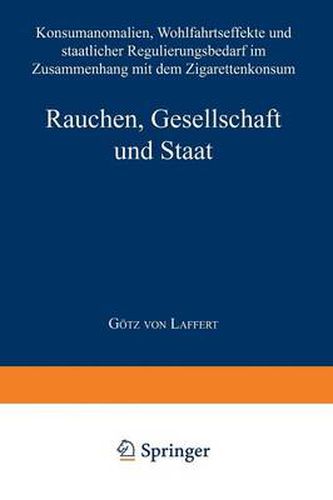 Cover image for Rauchen, Gesellschaft Und Staat: Konsumanomalien, Wohlfahrtseffekte Und Staatlicher Regulierungsbedarf Im Zusammenhang Mit Dem Zigarettenkonsum