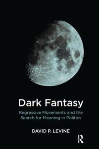 Cover image for Dark Fantasy: Regressive Movements and the Search for Meaning in Politics