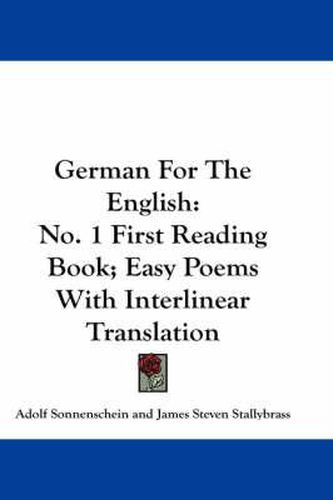 German for the English: No. 1 First Reading Book; Easy Poems with Interlinear Translation