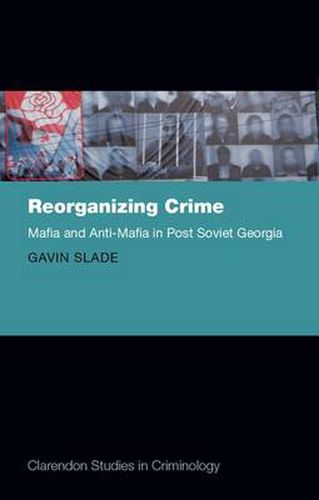 Cover image for Reorganizing Crime: Mafia and Anti-Mafia in Post-Soviet Georgia