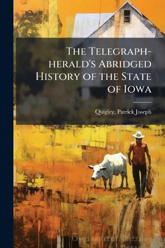 Cover image for The Telegraph-herald's Abridged History of the State of Iowa