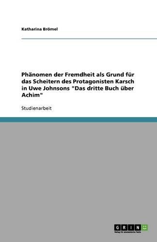 Cover image for Phanomen der Fremdheit als Grund fur das Scheitern des Protagonisten Karsch in Uwe Johnsons Das dritte Buch uber Achim
