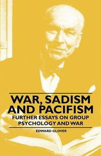 Cover image for War, Sadism and Pacifism - Further Essays on Group Psychology and War