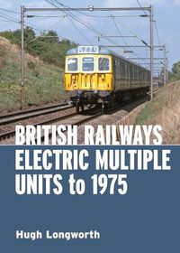 Cover image for British Railways Electric Multiple Units to 1975