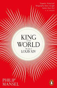 Cover image for King of the World: The Life of Louis XIV