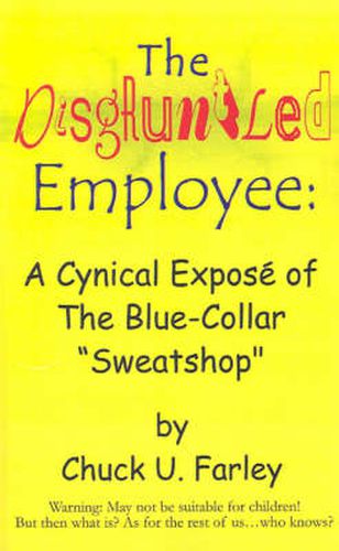 Cover image for The Disgruntled Employee: A Cynical Expose' of the Blue-collar  Sweatshop