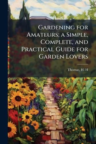 Cover image for Gardening for Amateurs; A Simple, Complete, and Practical Guide for Garden Lovers