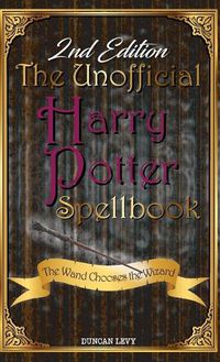 Cover image for The Unofficial Harry Potter Spellbook (2nd Edition): The Wand Chooses the Wizard