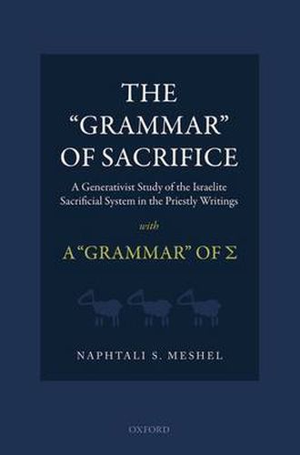 Cover image for The 'Grammar' of Sacrifice: A Generativist Study of the Israelite Sacrificial System in the Priestly Writings with A 'Grammar' of