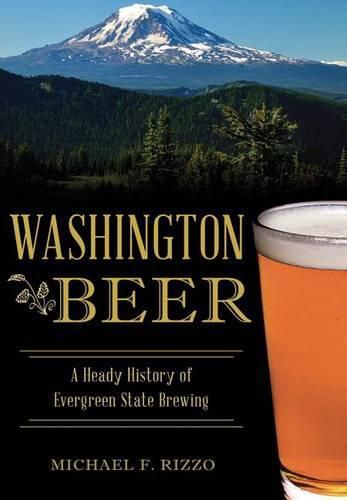 Cover image for Washington Beer: A Heady History of Evergreen State Brewing