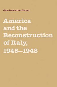 Cover image for America and the Reconstruction of Italy, 1945-1948