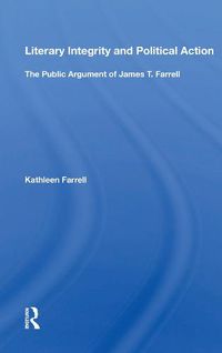Cover image for Literary Integrity And Political Action: The Public Argument Of James T. Farrell