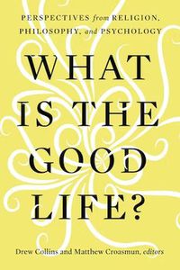 Cover image for What Is the Good Life?