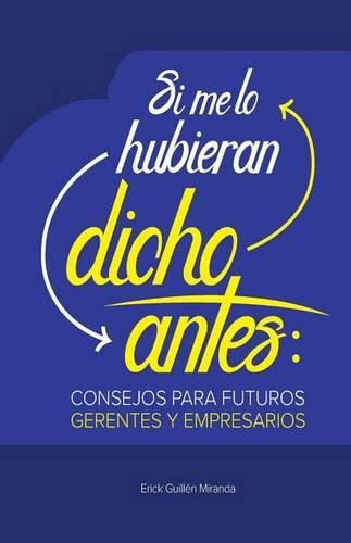 Cover image for Si me lo hubieran dicho antes: Consejos para futuros gerentes y empresarios