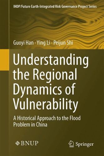 Cover image for Understanding the Regional Dynamics of Vulnerability: A Historical Approach to the Flood Problem in China