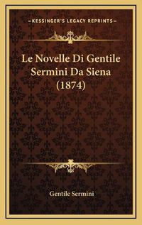 Cover image for Le Novelle Di Gentile Sermini Da Siena (1874)