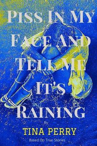 Cover image for Piss In My Face and Tell Me It's Raining