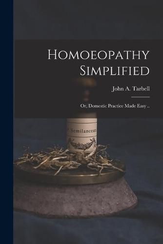Cover image for Homoeopathy Simplified; or, Domestic Practice Made Easy ..
