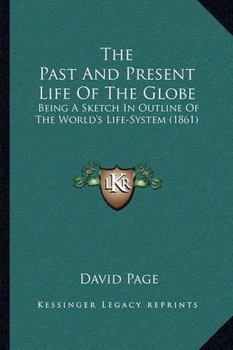 The Past and Present Life of the Globe: Being a Sketch in Outline of the World's Life-System (1861)