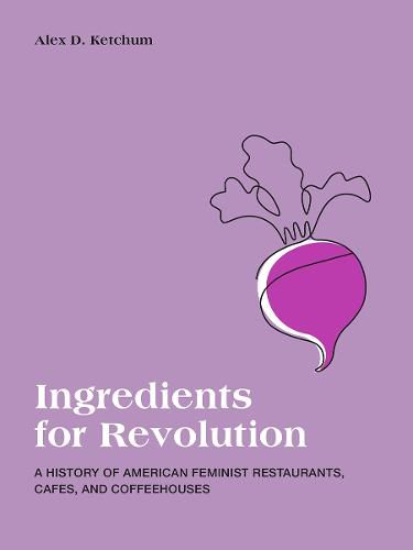 Cover image for Ingredients for Revolution: A History of American Feminist Restaurants, Cafes, and Coffeehouses