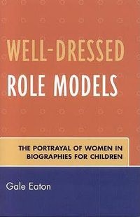 Cover image for Well-Dressed Role Models: The Portrayal of Women in Biographies for Children