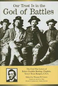 Cover image for Our Trust is in the God of Battles: The Civil War Letters of Robert Franklin Bunting, Chaplain, Terry's Texas Rangers