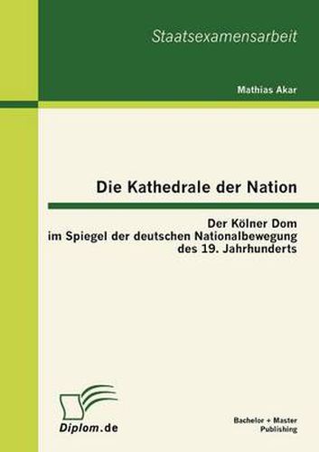 Cover image for Die Kathedrale der Nation: Der Koelner Dom im Spiegel der deutschen Nationalbewegung des 19. Jahrhunderts