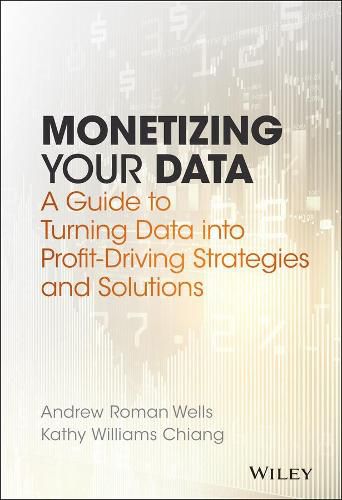 Cover image for Monetizing Your Data - A Guide to Turning Data into Profit-Driving Strategies and Solutions