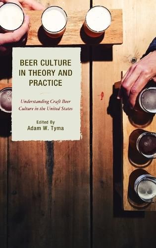 Beer Culture in Theory and Practice: Understanding Craft Beer Culture in the United States