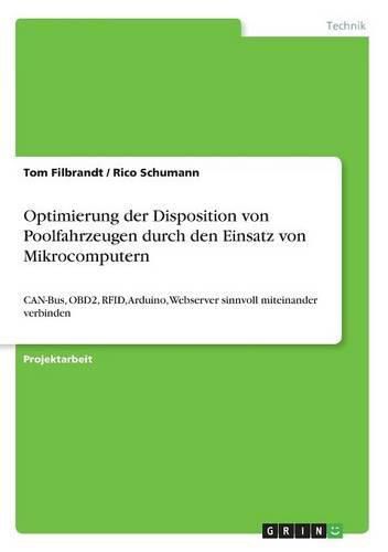 Cover image for Optimierung der Disposition von Poolfahrzeugen durch den Einsatz von Mikrocomputern: CAN-Bus, OBD2, RFID, Arduino, Webserver sinnvoll miteinander verbinden