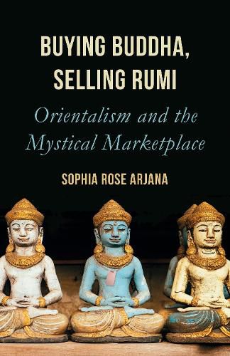 Cover image for Buying Buddha, Selling Rumi: Orientalism and the Mystical Marketplace