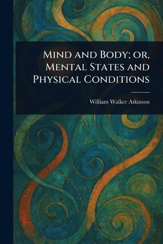 Cover image for Mind and Body; or, Mental States and Physical Conditions